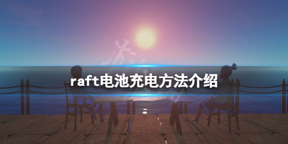 【木筏求生攻略】raft电池充电方法介绍（详细教程）